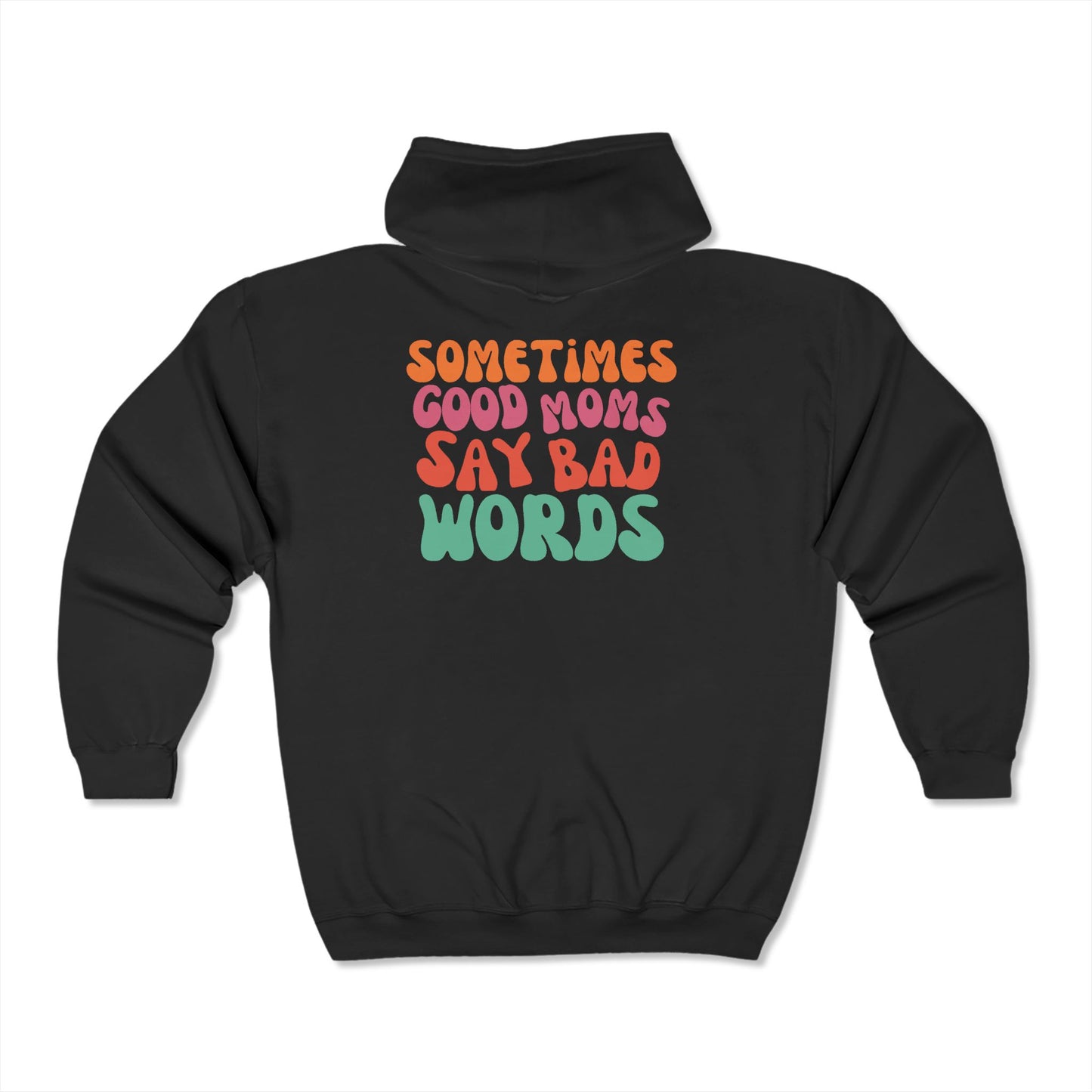 Sometimes Good Moms Say Bad Words Full Zip Hooded Sweatshirt